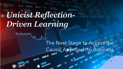 Unicist Reflection Driven Learning is the Next Stage to Access the Causal Approach to Business.